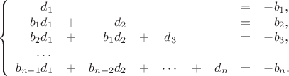 $$
\left\{
\begin{array}{rcrcccrcl}
d_1&&&&&&&=&-b_1,\\
b_1d_1&+&d_2&&&&&=&-b_2,\\
b_2d_1&+&b_1d_2&+&d_3&&&=&-b_3,\\
\dots&&&&&&&&\\
b_{n-1}d_1&+&b_{n-2}d_2&+&\cdots&+&d_n&=&-b_n.
\end{array}
\right.
$$