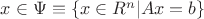 $x \in \Psi \equiv  \left\lbrace x \in R^n | Ax=b  \right\rbrace$