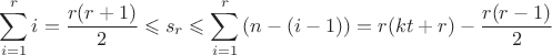 $$\[\sum\limits_{i = 1}^r i  = \frac{{r(r + 1)}}{2} \leqslant {s_r} \leqslant \sum\limits_{i = 1}^r {\left( {n - (i - 1)} \right)}  = r(kt + r) - \frac{{r(r - 1)}}{2}\]$$