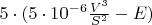 $5\cdot(5\cdot 10^{-6}\frac {V^3} {S^2}-E)$