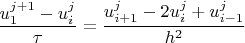 $\dfrac{u_{1}^{j+1}-u_{i}^{j}}{\tau}=\dfrac{u_{i+1}^{j}-2u_{i}^{j}+u_{i-1}^{j}}{h^{2}}$