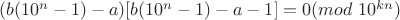 $(b(10^n-1)-a)[b(10^n-1)-a-1]=0 (mod \ 10^{kn})