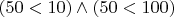 $(50<10)\wedge (50<100)$