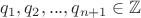 $$q_1,q_2,...,q_{n+1}\in\mathbb Z$$