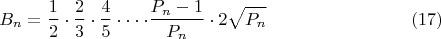 $$ B_n =\frac{1}{2}\cdot\frac{2}{3}\cdot\frac{4}{5}\cdot\cdot\cdot\cdot\frac{P_{n}-1}{P_n}\cdot2\sqrt{P_n}\eqno(17)$$