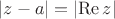 $\left\lvert{z-a}\right\rvert=\left\lvert{\operatorname{Re}{z}}\right\rvert$