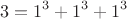 $$3=1^3+1^3+1^3$$