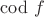 $\mathrm{cod} \ f$