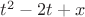 $t^2 - 2t+x$