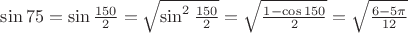 $\sin75=\sin\frac{150}{2}=\sqrt{\sin^2\frac{150}{2}}=\sqrt{\frac{1-\cos150}{2}}=\sqrt{\frac{6-5\pi}{12}}$