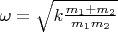 $\omega = \sqrt{k\frac{m_1+m_2}{m_1m_2}}$