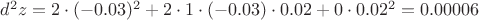 $d^2z=2\cdot(-0.03)^2+2\cdot1\cdot(-0.03)\cdot0.02+0\cdot0.02^2=0.00006$