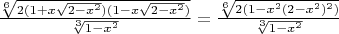 $\frac{\sqrt[6]{2(1+x\sqrt{2-x^2})(1-x\sqrt{2-x^2})}}{\sqrt[3]{1-x^2}}=\frac{\sqrt[6]{2(1-x^2(2-x^2)^2)}}{\sqrt[3]{1-x^2}}$