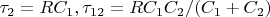 $\tau_2=RC_1, \tau_{12}=RC_1C_2/(C_1+C_2)$