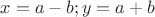 $x=a-b; y=a+b$