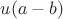 $u(a-b)$