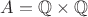 $A = \mathbb{Q} \times \mathbb{Q}$