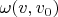 $\omega(v,v_{0})$
