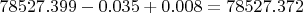$78527.399 - 0.035 + 0.008 = 78527.372$