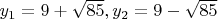 $y_1=9+\sqrt {85},   y_2=9- \sqrt {85}$