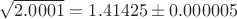 $\sqrt{2.0001} = 1.41425 \pm 0.000005$