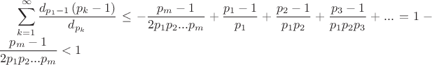 $\displaystyle \sum\limits_{k=1}^\infty \frac{d_{p_1-1}\left(p_k -1\right)}{d_{p_k}} \le - \frac{p_m - 1}{2p_1p_2...p_m} + \frac{p_1-1}{p_1}+\frac{p_2-1}{p_1p_2}+\frac{p_3-1}{p_1p_2p_3}+... = 1 - \frac{p_m - 1}{2p_1p_2...p_m} < 1$