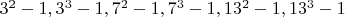 $3^2-1, 3^3-1, 7^2-1, 7^3-1, 13^2-1, 13^3-1$