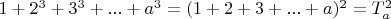 $1+2^3+3^3+...+a^3=(1+2+3+...+a)^2=T_{a}^2$