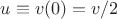 $u\equiv v(0)=v/2$