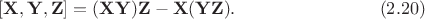 $$
[{\bf X},{\bf Y},{\bf Z}]=({\bf X}{\bf Y}){\bf Z}-{\bf X}({\bf Y}{\bf Z}).\qquad\qquad\qquad\qquad(2.20)
$$