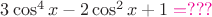 $ 3 \cos^4 x - 2 \cos^2 x +1{\color{magenta}{}=???}$