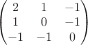 $\begin{pmatrix}
2 & 1 & -1\\
 1& 0 &-1 \\
 -1& -1 & 0 
\end{pmatrix}$