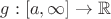 $g: [a, \infty] \rightarrow \mathbb{R}$