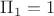 $\Pi_1=1$