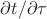 $\partial t/\partial \tau$