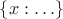 $\{x:\ldots\}$