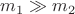 $m_1 \gg m_2$