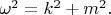 $\omega^2=k^2+m^2.$