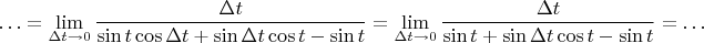 $$\ldots=\lim\limits_{\Delta t\to 0}\dfrac{\Delta t}{\sin t\cos\Delta t +\sin\Delta t\cos t-\sin t}=\lim\limits_{\Delta t\to 0}\dfrac{\Delta t}{\sin t +\sin\Delta t\cos t-\sin t}=\ldots$$