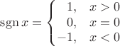 $$ \mathrm{sgn}\, x = \left\{ \begin{matrix} 
\phantom{-{}}1, & x>0 \\
\phantom{-{}}0, & x=0 \\
-1, & x<0
\end{matrix} \right. $$