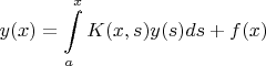 $$y(x)=\int\limits_a^xK(x,s)y(s)ds+f(x)$$