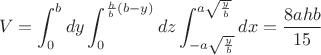 $$V=\int_0^{b}dy\int_{0}^{\frac{h}{b}(b-y)}dz\int_{-a\sqrt{\frac{y}{b}}}^{a\sqrt{\frac{y}{b}}}dx=\frac{8ahb}{15}$$