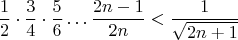 $$\frac {1} {2} \cdot  \frac {3} {4} \cdot  \frac {5} {6} \dots \frac {2n-1} {2n} < \frac {1} {\sqrt {2n+1}} $$