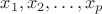 $x_1, x_2, \dots, x_p$