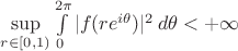 $\sup \limits_{r \in [0,1)} \int \limits_0^{2 \pi} |f(r e^{i \theta})|^2 \, d \theta < + \infty$