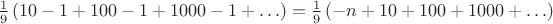 $\frac19 \left(10 - 1 + 100 - 1 + 1000 - 1 + \ldots \right) = \frac 19 \left( -n + 10 + 100 + 1000 + \ldots \right)$