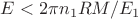 $E < 2 \pi n_1 R M/E_1$