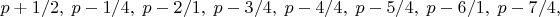 $p+1/2,\;p-1/4,\;p-2/1,\;p-3/4,\;p-4/4,\;p-5/4,\;p-6/1,\;p-7/4,$