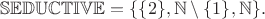 $$\mathbb {SEDUCTIVE} = \{\{2\},\mathbb N \setminus \{1\},\mathbb N\}.$$