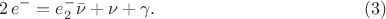 $$2\,e^{-}=e_{2}^{-}\bar\nu+\nu+\gamma.\eqno{(3)}$$